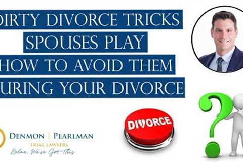 Dirty Divorce Tricks Spouses Play | How to Avoid Them During Your Divorce