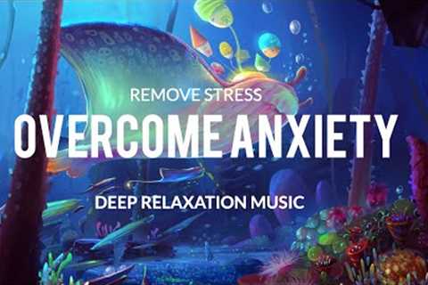 Overcome Anxiety, Stop All Stress - Calm Down, End Anxiety Attacks, Overactive Thinking(Sleep Music)