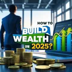 How to Build Wealth in 2025 ? _  Wealth building strategies 2025 _ Build wealth fast 2025