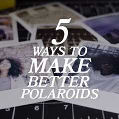 5 Ways To Make Better Polaroid Photos