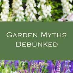 5 Garden Myths Debunked: Smarter Gardening Tips