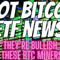 Great Spot Bitcoin ETF News - Bullish Mining Reports