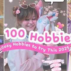 ★100 Hobbies to Try in 2025 ★ Cozy/ Fun Hobbies to do this year | Start something New!