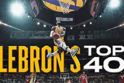 LeBron James' Top 40 Career Plays