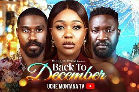 BACK TO DECEMBER - 2024 LATEST NIGERIAN MOVIE -  UCHE MONTANA, ANTHONY WOOD, VINE OLUGU
