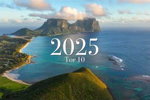 Top 10 Places To Visit in 2025 (Year of Travel)