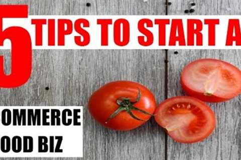 Starting an  ecommerce business selling food 5 tips for success