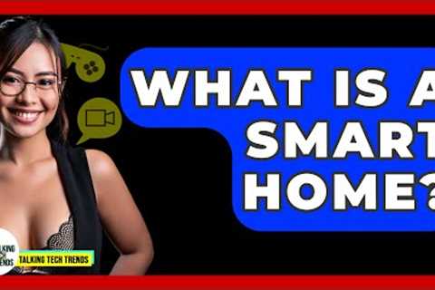 What Is A Smart Home? - Talking Tech Trends