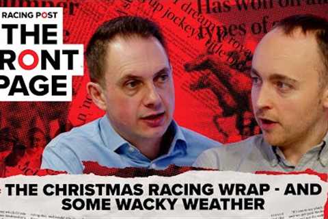 The Christmas racing wrap - and wacky weather | The Front Page | Horse Racing News | Racing Post