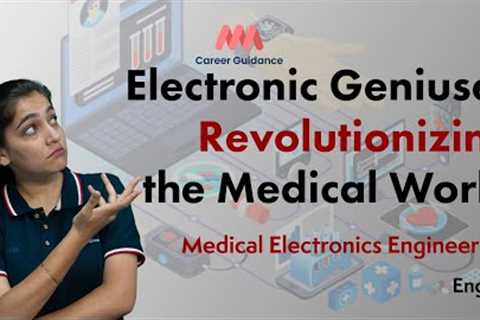 Electronic Geniuses Revolutionizing | Medical Electronics Engineering | MMM Career Guidance