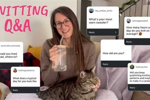 Knitting Q&amp;A | Most worn sweater, least fav pattern, how old an I, my typical day, my day job