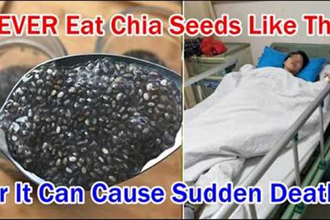 NEVER Eat Chia Seeds Like This Or It Can Harm Your Organs &amp; Cause Sudden Death!