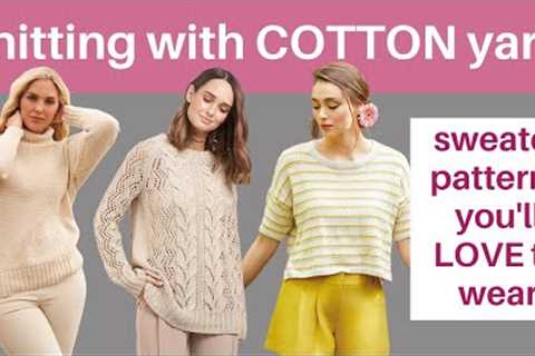 Knitting with cotton yarn -- sweater patterns you'll LOVE to wear