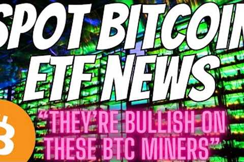 Great Spot Bitcoin ETF News - Bullish Mining Reports