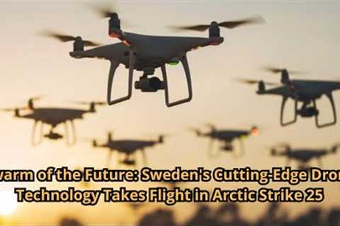 Swarm of the Future Sweden's Cutting Edge Drone Technology Takes Flight in Arctic Strike 25