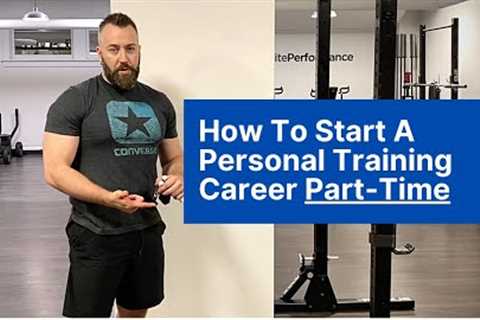 How to Start a Personal Training Career Part-Time [3 Tips For New Personal Trainers]