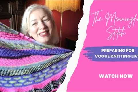 The Meaningful Stitch: Preparing for Vogue Knitting Live 2025