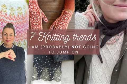 7 knitting trends that I am (probably) not going to jump on |LiseLight knitting podcast
