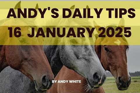 Andy's Daily Tips for Horse Racing, Thursday 16th January 2025