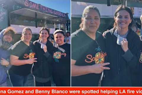 Selena Gomez and Benny Blanco were spotted helping LA fire victims