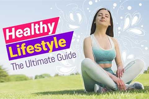 The Ultimate Guide to a Healthy Lifestyle: Tips and Tricks
