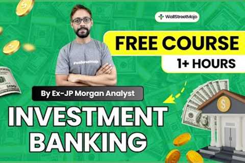 Investment Banking FREE Course for Beginners (By Ex-JPMorgan Analyst)