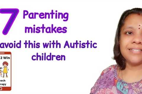 Top 7 parenting mistakes that must be avoided in children with Autism