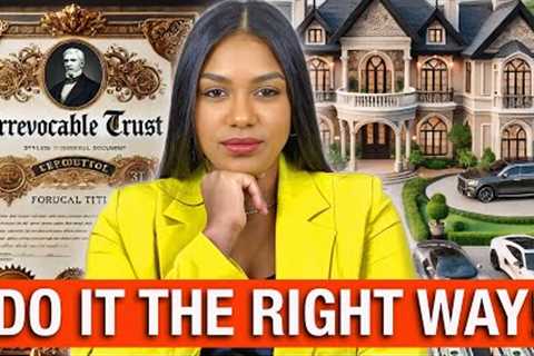 How To Set-up An Irrevocable Trust The Right Way | Step By Step Tutorial