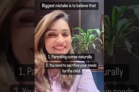 Biggest parenting mistake is to believe that…parenting comes naturally.