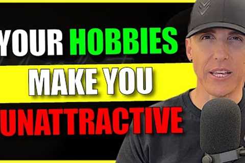 The 10 Most Unattractive &amp; Attractive Hobbies You Can Have as a Man