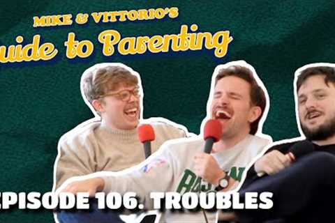106. Troubles (with Horatio Gould) - Mike &amp; Vittorio's Guide to Parenting