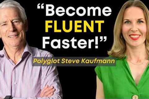 Polyglot Shares How To Become Fluent Faster! Interview with Steve Kaufmann