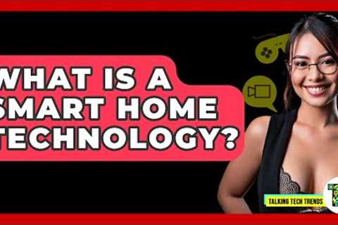 What Is A Smart Home Technology? - Talking Tech Trends