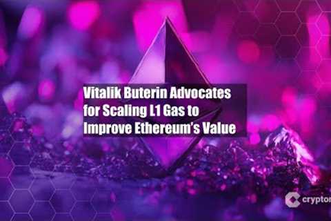 Vitalik Buterin Advocates for Scaling L1 Gas to Improve Ethereum’s