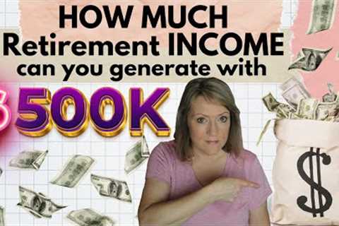 HOW MUCH Retirement INCOME can you generate with $500,000? 💵
