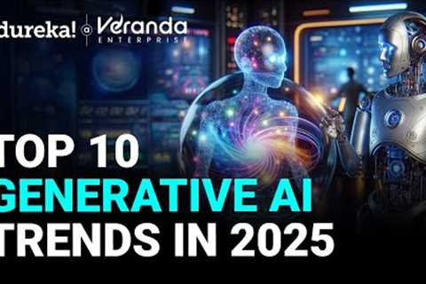 Top 10 Generative AI Trends in 2025 | Top AI Trends 2025 |  AI Trends | Edureka
