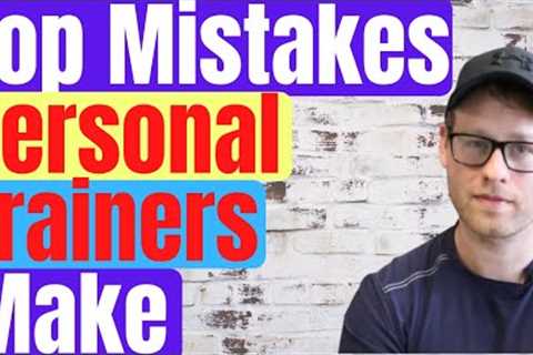 Mistakes Personal Trainers Make | Personal Training Career Tips