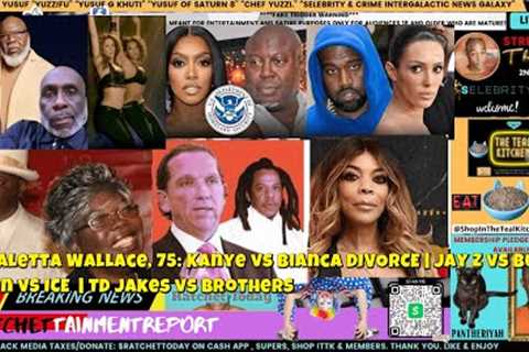 RIP Valetta Wallace, 78: Kanye vs Bianca DIVORCE, Jay Z vs Buzbee, Simon vs ICE, TD Jakes vs Brother