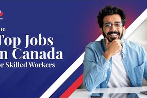 Top 5 Skilled Jobs in Canada