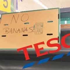 NO BANANAS! WHAT'S NEXT? TESCO FOOD SHOP