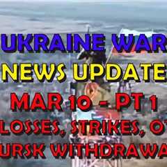 Ukr War Update NEWS (20250310a): Pt 1 - Overnight & Other News: Kursk Withdrawal