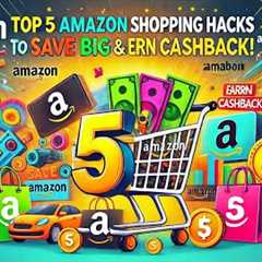 Top 5 Amazon Shopping Hacks to Save Big & Earn Cashback!