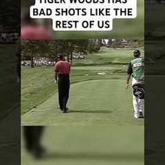 Tiger Woods hits bad shots too