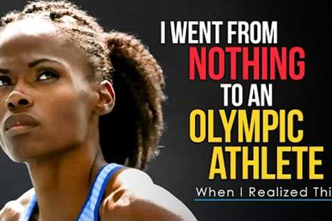From NOTHING to OLYMPIC ATHLETE - The Motivational Video that Will Change Your Life