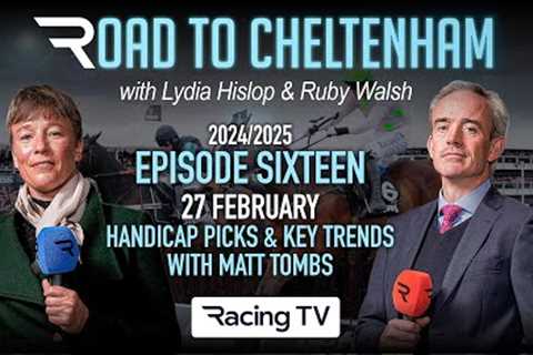 Road to Cheltenham: Handicap picks and key trends with Matt Tombs (Ep 16 - 27/02/25)