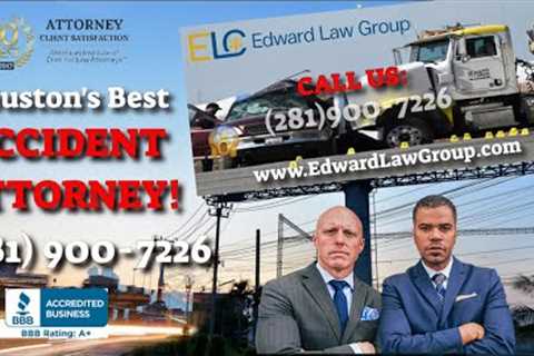 Best Accident Attorneys In Houston, TX - Edward Law Group Personal Injury Lawyers!