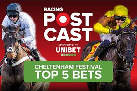 TOP 5 BETS AT CHELTENHAM FESTIVAL 2025 | Horse Racing Tips | Racing Postcast | Unibet