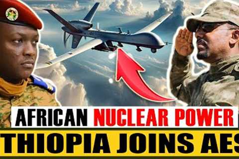 Ethiopia Shocks the West by Joining AES for Africa’s Nuclear Rise &amp; Launches Drone Industry