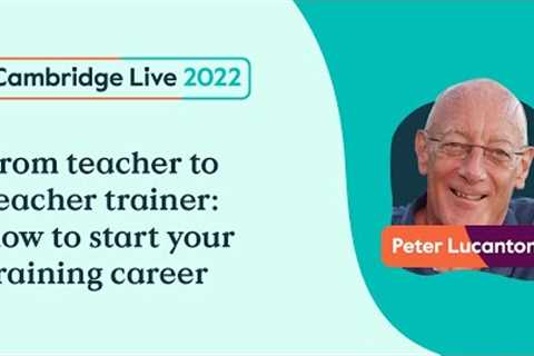 From teacher to teacher trainer: how to start your training career - Peter Lucantoni -Cambridge Live