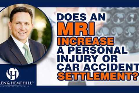 Does An MRI Increase A Personal Injury Or Car Accident Settlement?